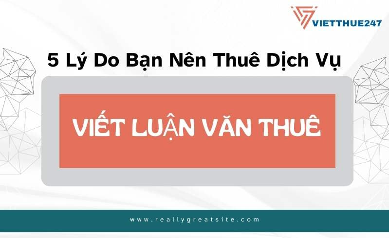 Lý Do Bạn Nên Thuê Dịch Vụ Viết Luận Văn Thuê