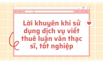 Lời khuyên khi sử dụng dịch vụ viết thuê luận văn thạc sĩ, tốt nghiệp