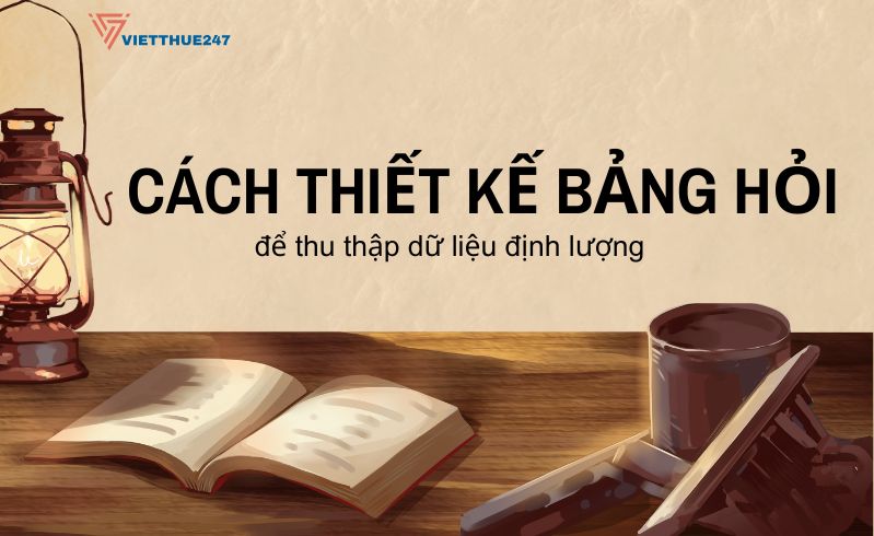 Cách thiết kế bảng hỏi để thu thập dữ liệu định lượng